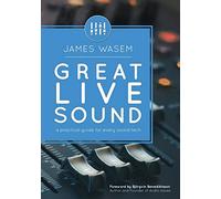 Great Live Sound: A practical guide for every sound tech