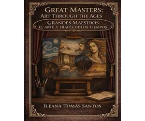 Great Masters: Art Through the Ages Grandes Maestros: El Arte a Través de los Tiempos: A Visual Journey Through the History of Art Un Recorrido Visual a Través de la Historia del Arte