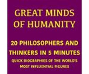 Great Minds of Humanity - 20 Philosophers and Thinkers in 5 Minutes