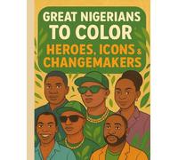 Great Nigerians to Color: Heroes, Icons & Changemakers: A Powerful Coloring Book Celebrating Nigeria’s Most Inspiring Icons - from Writers and Presidents to Athletes and Superstars