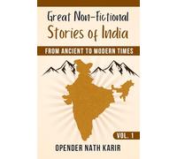 Great Non-Fictional Stories of India (Vol. 1): From Ancient to Modern Times (Great Non-fictional Stories of India: From Ancient to Modern Times (in 3 Volumes))