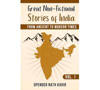 Great Non-Fictional Stories of India (Vol. 1): From Ancient to Modern Times (Great Non-fictional Stories of India: From Ancient to Modern Times (in 3 Volumes))