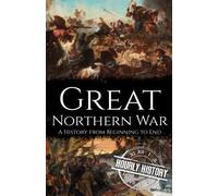 Great Northern War: A History from Beginning to End (Wars in European History)