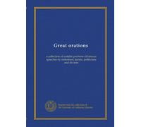 Great orations: a collection of notable portions of famous speeches by statesmen, jurists, politicians and divines