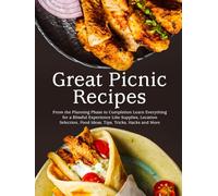 Great Picnic Recipes: From the Planning Phase to Completion Learn Everything for a Blissful Experience Like Supplies, Location Selection, Food Ideas, Tips, Tricks, Hacks and More