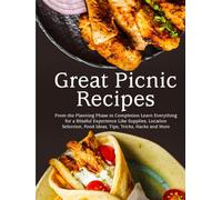 Great Picnic Recipes: From the Planning Phase to Completion Learn Everything for a Blissful Experience Like Supplies, Location Selection, Food Ideas, Tips, Tricks, Hacks and More