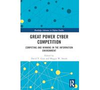 Great Power Cyber Competition: Competing and Winning in the Information Environment (Routledge Advances in Defence Studies)