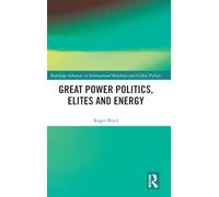Great Power Politics, Elites and Energy (Routledge Advances in International Relations and Global Politics)