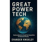 Great Power Tech: Semiconductors, AI and the Geopolitics of Industrial Rivalry