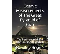 Great Pyramid of Giza: From Genesis to Revelations: The Great Pyramid of Giza From Genesis to Revelations (Cosmic Measurements)