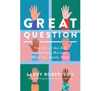 Great Question: The Art of the Ask and Getting More of What You Really Want