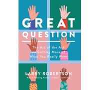 Great Question: The Art of the Ask and Getting More of What You Really Want