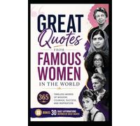 Great Quotes From Famous Women In The World: 365 Timeless Words of Wisdom, Courage, Success, and Inspiration