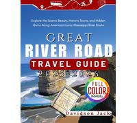 GREAT RIVER ROAD TRAVEL GUIDE 2025-2026 (FULL COLORED): Explore the Scenic Beauty, Historic Towns, and Hidden Gems Along America's Iconic Mississippi River Route