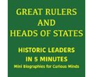 Great Rulers and Heads of States - Historic Leaders in 5 Minutes