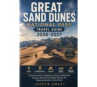 Great Sand Dunes National Park Travel Guide 2026-2027: A Practical Visitor's Companion to Hiking, Sandboarding, Camping, Scenic Drives, Wildlife Viewing, and Exploring Colorado's Tallest Dunes
