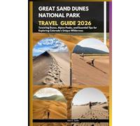 GREAT SAND DUNES NATIONAL PARK TRAVEL GUIDE 2026: Towering Dunes, Alpine Peaks, and Essential Tips for Exploring Colorado’s Unique Wilderness