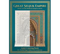 Great Seljuk Empire: Book 5 of The Medieval Empires Series - Adult Coloring Book: 50+ Detailed Pages | Seljuk Art & Architecture