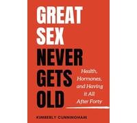 Great Sex Never Gets Old: Health, Hormones, and Having it All After Forty