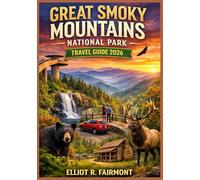 GREAT SMOKY MOUNTAIN NATIONAL PARK TRAVEL GUIDE 2026: An Up to Date and Practical Manual to Scenic Drives, Hiking Trails, Wildlife Viewing, Seasonal ... Nearby Towns in Tennessee and North Carolina
