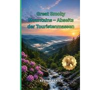 Great Smoky Mountains - Abseits der Touristenmassen: Versteckte Juwelen, malerische Panoramastraßen, Wasserfälle, ruhige Wanderwege, authentische ... für ein unvergessliches Abenteuer