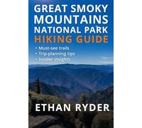 Great Smoky Mountains National Park Hiking Guide: “Explore America’s Most Visited National Park - Complete Great Smoky Mountains Hiking Guide with ... Scenic Drives, Wildlife, and Camping Tips”