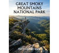 Great Smoky Mountains National Park Photography Book: A Stunning Collection of Mountain Landscapes, Forests, Waterfalls, Wildlife, and Scenic Appalachian Beauty