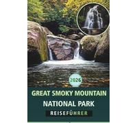 GREAT SMOKY MOUNTAINS NATIONAL PARK REISEFÜHRER 2026: Wichtige Wanderwege, malerische Fahrten, Tierbeobachtungen, Outdoor-Abenteuer und praktische Tipps für jede Jahreszeit