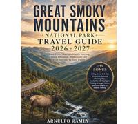 Great Smoky Mountains National Park Travel Guide 2026 - 2027: Tips, Scenic Drives, Hiking Trails, Family Adventures, Hidden Gems, and Insider Itineraries