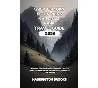 GREAT SMOKY MOUNTAINS NATIONAL PARK TRAVEL GUIDE 2026: Explore Towering Ridges Tranquil Valleys Breathtaking Views and the Untold Magic of the Smokies