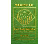 Great Smoky Mountains: Seven Things You Should Know (I'M NO EXPERT, BUT:)