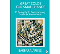 Great Solos for Small Hands - 21 Romantic to Contemporary Grade 6+ Piano Pieces