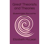 Great Theorists and Theories: Elisabeth Kübler-Ross and Her Theories