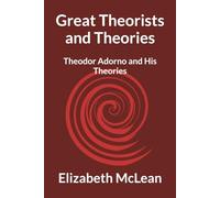 Great Theorists and Theories: Theodor Adorno and His Theories