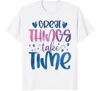 Great Things Take Time Best Gift T-Tshirts Camisetas y Tops, Tank Top, Long Sleeve, Hoodie for Summer Holiday(Small)