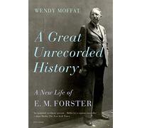 GREAT UNRECORDED HISTORY: A New Life of E.M. Forster