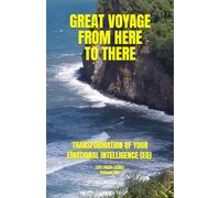 GREAT VOYAGE FROM HERE TO THERE: TRANSFORMATION OF YOUR EMOTIONAL INTELLIGENCE (EQ) Volume One (LIFE FOCUS UNLIMITED)