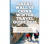 Great Wall of China Winter Travel Guide 2026: Scenic Snow Views and Historic Mountain Routes (2026 Travel, Vacation and Tour Guides)