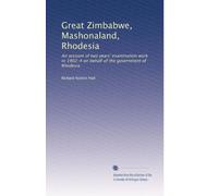Great Zimbabwe, Mashonaland, Rhodesia: An account of two years' examination work in 1902-4 on behalf of the government of Rhodesia