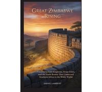 Great Zimbabwe Rising: Unearthing Lost Kingdoms, Stone Cities, and the Trade Routes That Connected Southern Africa to the Wider World (Echoes of Greatness: The Historical Saga of Africa)