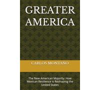 GREATER AMERICA: The New American Majority: How Mexican Resilience Is Reshaping the United States