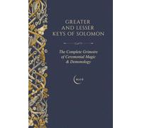 Greater and Lesser Keys of Solomon: The Complete Grimoire of Ceremonial Magic & Demonology