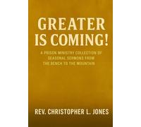 Greater Is Coming!: A Prison Ministry Collection of Seasonal Sermons from the Bench to the Mountain