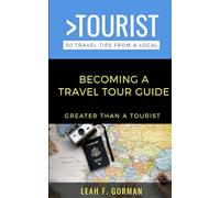 Greater Than a Tourist- Becoming a Travel Tour Guide: 50 Tips to Build, Launch, & Succeed as a Local Tour Guide (50 Things to Know Becoming Series: ... Learning Skills, and Building Your Future)