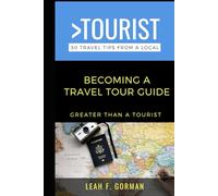 Greater Than a Tourist- Becoming a Travel Tour Guide: 50 Tips to Build, Launch, & Succeed as a Local Tour Guide (50 Things to Know Becoming Series: ... Learning Skills, and Building Your Future)