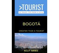 Greater Than a Tourist- Bogotá: 50 Travel Tips from a Local (Greater Than a Tourist: Worldwide Travel Tips from Locals with Local Advice, Hidden Gems, Cultural Insights, and Authentic Exper)