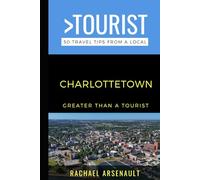 Greater Than a Tourist- Charlottetown: 50 Travel Tips from a Local