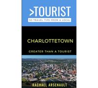 Greater Than a Tourist- Charlottetown: 50 Travel Tips from a Local