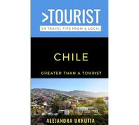 Greater Than a Tourist- Chile: 50 Travel Tips from a Local (Greater Than a Tourist South America)