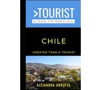 Greater Than a Tourist- Chile: 50 Travel Tips from a Local (Greater Than a Tourist: Worldwide Travel Tips from Locals with Local Advice, Hidden Gems, Cultural Insights, and Authentic Exper)